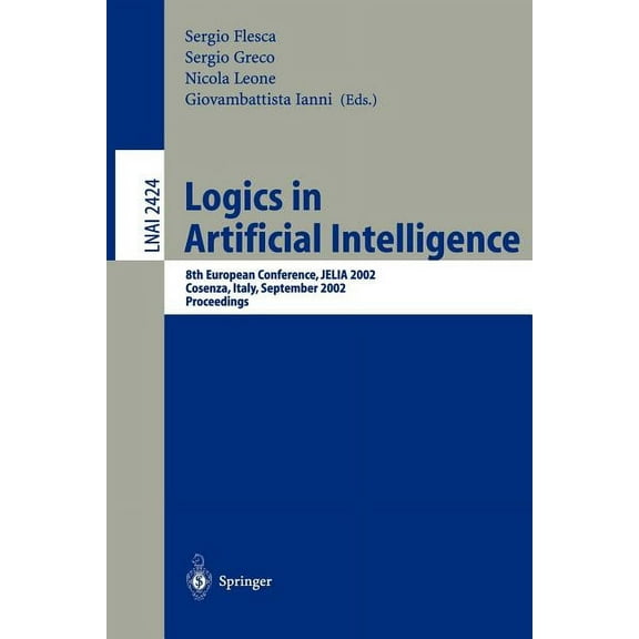 Logics in Artificial Intelligence: European Conference, Jelia 2002, Cosenza, Italy, September, 23-26, Proceedings, (Paperback)