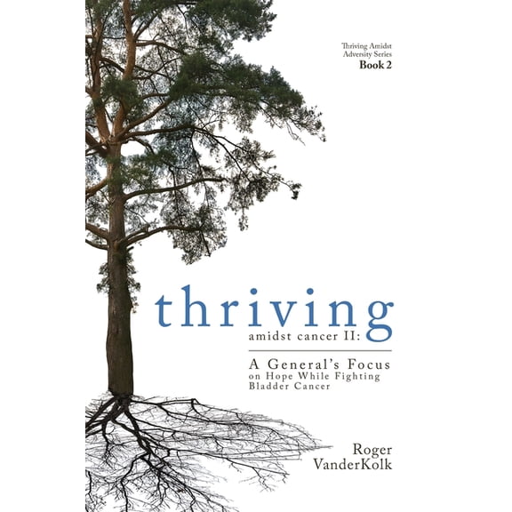Thriving Amidst Cancer II: A General's Focus on Hope While Fighting Bladder Cancer, (Paperback)