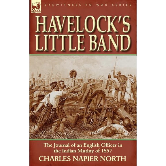 Havelock's Little Band: The Journal of an English Officer in the Indian Mutiny of 1857