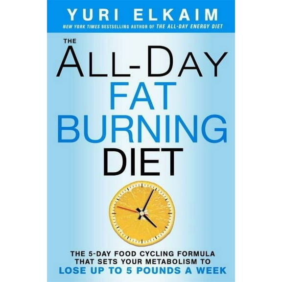 All-Day Fat-Burning Diet : The 5-Day Food-Cycling Formula That Resets Your Metabolism to Lose Up to 5 Pounds a Week