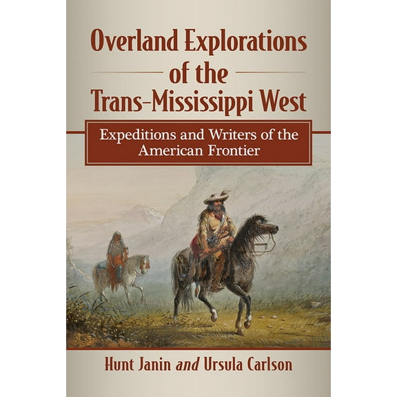 Overland Explorations of the Trans-Mississippi West: Expeditions and Writers of the American Frontier, (Paperback)
