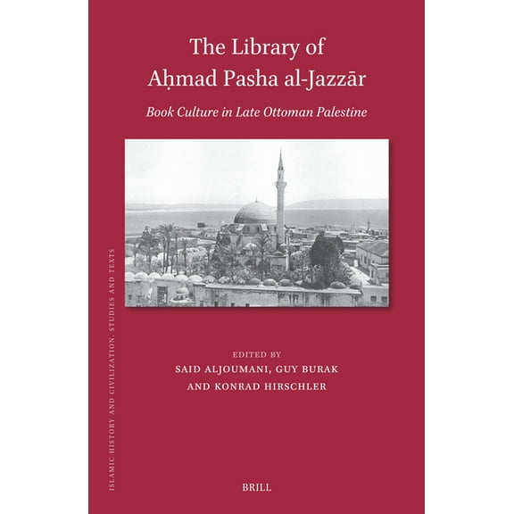 Islamic History and Civilization The Library of Aḥmad Pasha Al-Jazzār, Book Culture in Late Ottoman Palestine, Book 219, (Hardcover)