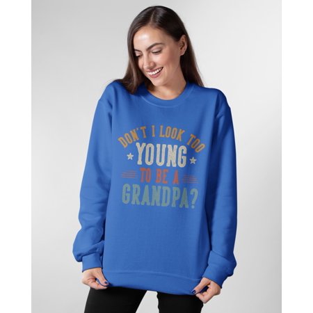 Dont I Look Too Young to Be A Grandpa Fathers Day Papa Crewneck Sweatshirt