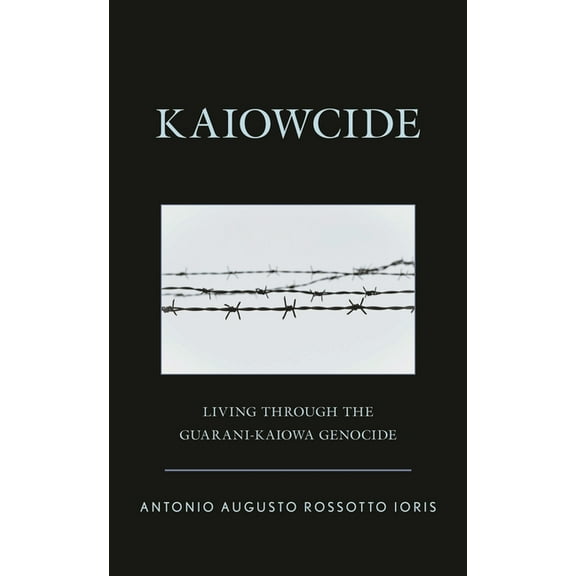 Kaiowcide: Living through the Guarani-Kaiowa Genocide, (Hardcover)