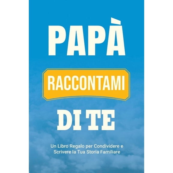 Parlami Della Tua Storia PapÃ , Raccontami di Te: Un Libro Regalo per Condividere e Scrivere la Tua Storia Familiare, Book 4, (Paperback)