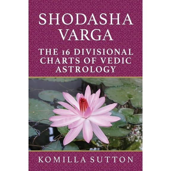 Shodasha Varga: The 16 Divisional Charts of Vedic Astrology, (Paperback)