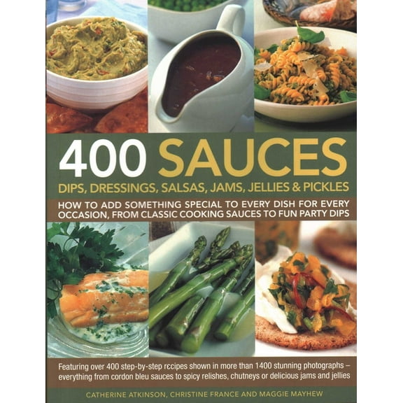 400 Sauces, Dips, Dressings, Salsas, Jams, Jellies & Pickles: How to Add Something Special to Every Dish for Every O, (Paperback)