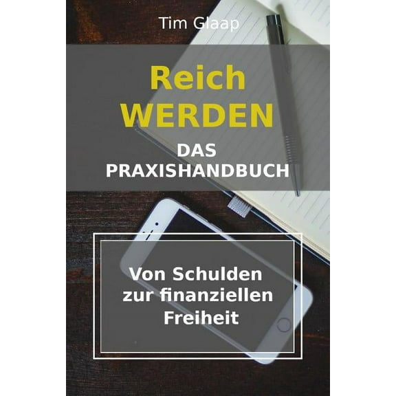 Reich werden - Das Praxishandbuch - Von Schulden zur finanziellen Freiheit : Schuldenplan - Finanzübersicht - Vermögensaufbau - Geldmanagement - Lerne den richtigen Umgang mit Geld (Paperback)