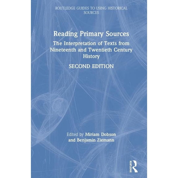 Routledge Guides to Using Historical Sou Reading Primary Sources: The Interpretation of Texts from Nineteenth and Twentieth Century History, (Hardcover)