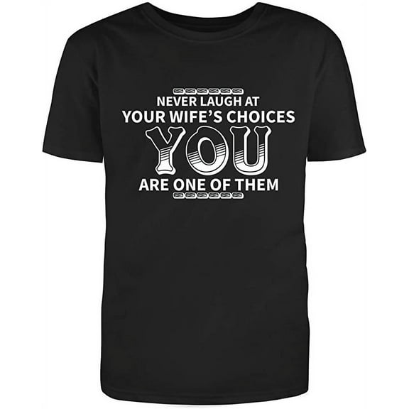 Never Laugh At Your Wifes Choices - You Were One Of Them Graphic T Shirt Black Medium