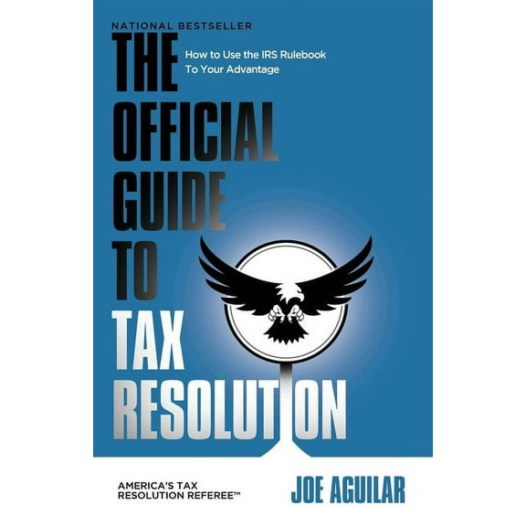 The Official Guide to Tax Resolution: How to Use the IRS Rulebook to Your Advantage, (Paperback)