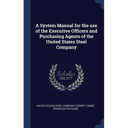 A System Manual For The Use Of The Executive Officers And Purchasing Agents Of The United States Steel Company