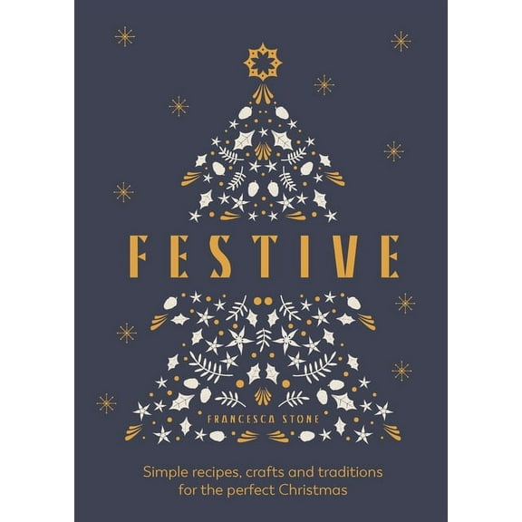 Festive: Simple Recipes, Crafts and Traditions for the Perfect Christmas, (Hardcover)