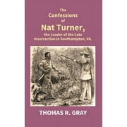 The Confessions of Nat Turner, the Leader of the Late Insurrection in Southampton, Va. [Hardcover]