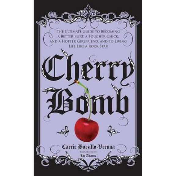 Pre-Owned Cherry Bomb: The Ultimate Guide to Becoming a Better Flirt, a Tougher Chick, and a Hotter Girlfriend--and to Living Life Like a Rock Star (Hardcover) 141696116X 9781416961161
