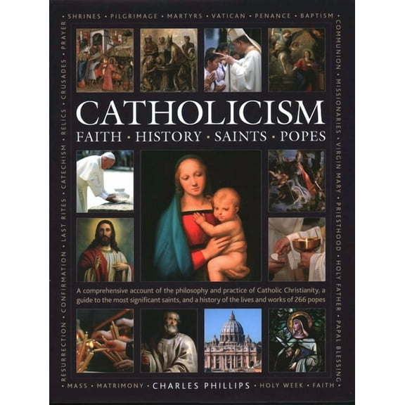 Catholicism: Faith, History, Saints, Popes: A Comprehensive Account of the Philosophy and Practice of Catholic Christian, (Hardcover)
