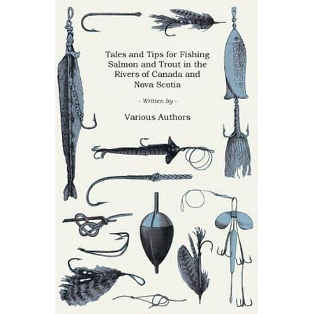 Tales and Tips for Fishing Salmon and Trout in the Rivers of Canada and Nova Scotia -
