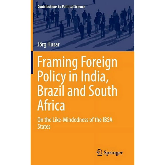 Contributions to Political Science Framing Foreign Policy in India, Brazil and South Africa: On the Like-Mindedness of the Ibsa States, (Hardcover)