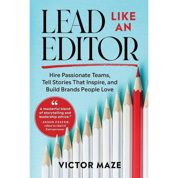 Lead Like an Editor: Hire Passionate Teams, Tell Stories That Inspire, and Build Brands People Love, (Paperback)