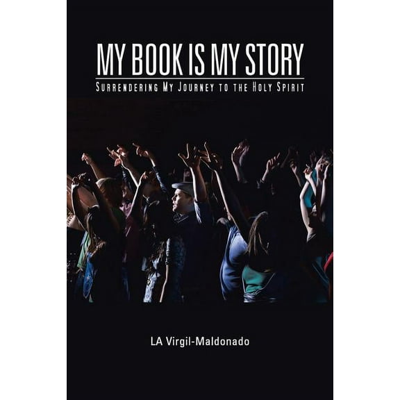 My Book Is My Story: Surrendering My Journey to the Holy Spirit (Paperback)
