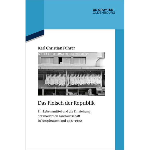Quellen Und Darstellungen Zur Zeitgeschi Das Fleisch Der Republik: Ein Lebensmittel Und Die Entstehung Der Modernen Landwirtschaft in Westdeutschland 1950-1990, Book 133, (Hardcover)