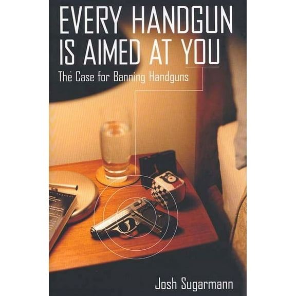 Every Handgun is Aimed at You: The Case for Banning Handguns, (Paperback)