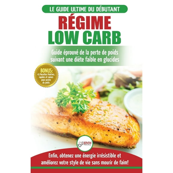 Régime Low Carb: Guide de Diète pour les débutants pour brûler les graisses faible en glucides   45 Recettes de perte de, (Paperback)