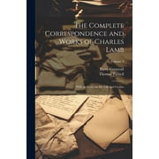 The Complete Correspondence and Works of Charles Lamb; With an Essay on his Life and Genius; Volume 4 (Paperback)