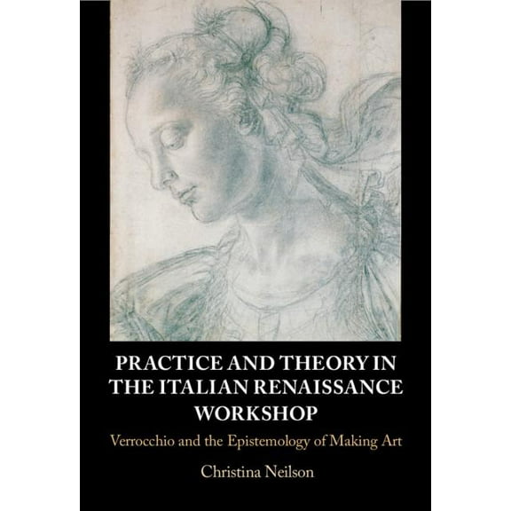 Practice and Theory in the Italian Renaissance Workshop, (Hardcover)