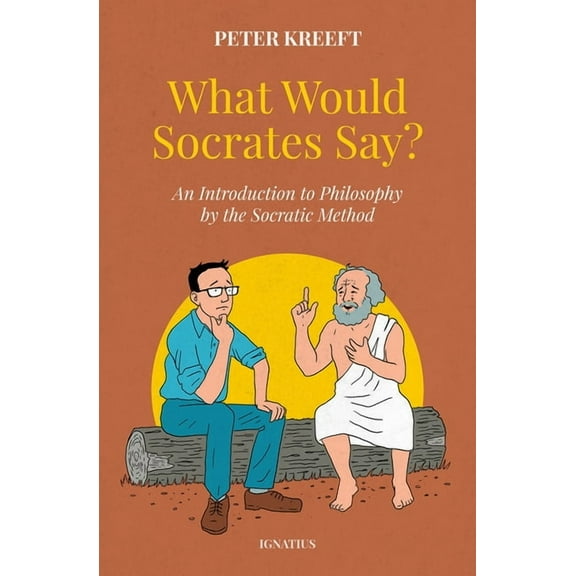 What Would Socrates Say?: An Introduction to Philosophy by the Socratic Method, (Hardcover)