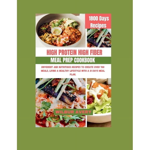 High-Protein High-Fiber Meal Prep Cookbook: Different and Nutritious recipes to create over 700 meals, living a healthy lifestyle with a 31 days meal plan. (Paperback)