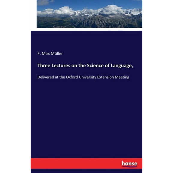 Three Lectures on the Science of Language,: Delivered at the Oxford University Extension Meeting, (Paperback)
