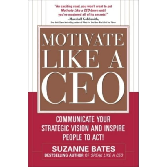 Motivate Like a Ceo: Communicate Your Strategic Vision and Inspire People to Act!, (Hardcover)
