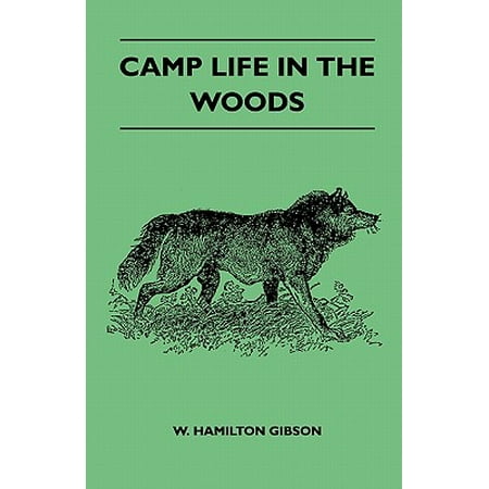 Camp Life in the Woods and the Tricks of Trapping and Trap Making - Containing Comprehensive Hints on Camp Shelter, Log Huts, Bark Shanties, Woodland Beds and Bedding, Boat and Canoe Building, and Valuable Suggestions on Trapper's (Best Wood For Boat Building)