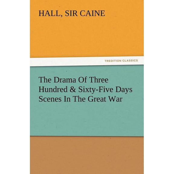 The Drama of Three Hundred & Sixty-Five Days Scenes in the Great War (Paperback)