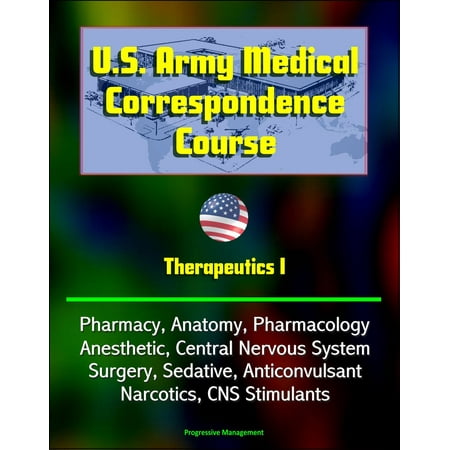 U.S. Army Medical Correspondence Course: Therapeutics I - Pharmacy, Anatomy, Pharmacology, Anesthetic, Central Nervous System, Surgery, Sedative, Anticonvulsant, Narcotics, CNS Stimulants -