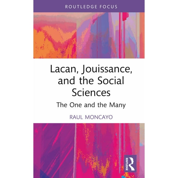 Routledge Focus on Mental Health Lacan, Jouissance, and the Social Sciences: The One and the Many, (Hardcover)