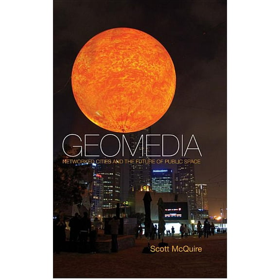 Geomedia: Networked Cities and the Future of Public Space (Paperback)