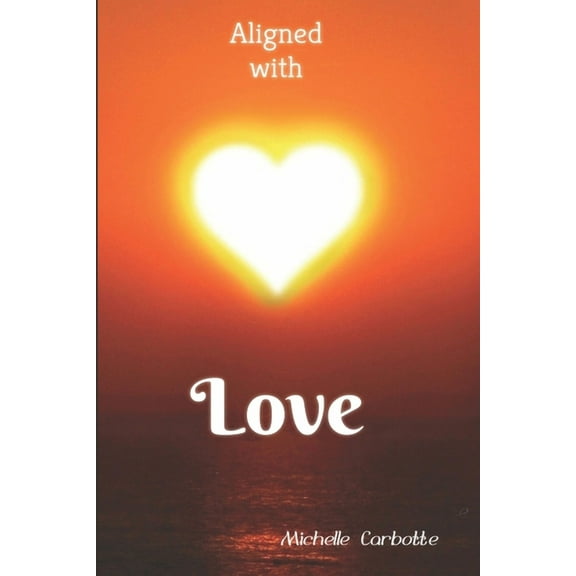 Aligned With Love: A love based spiritual journey (Paperback) by Michelle Carbotte