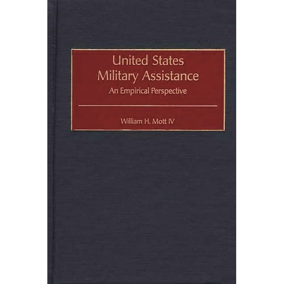 Contributions in Military Studies United States Military Assistance: An Empirical Perspective, Book 218, (Hardcover)