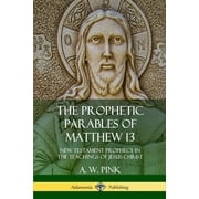 The Prophetic Parables of Matthew 13 (Paperback)