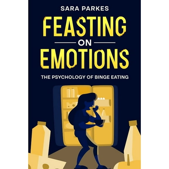Feasting on Emotions: The Psychology of Binge Eating, (Paperback)