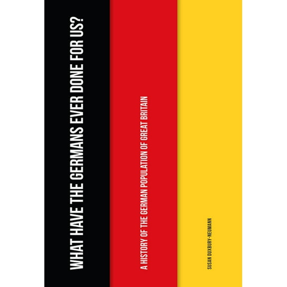 What Have the Germans Ever Done for Us? : A History of the German Population of Great Britain (Paperback)