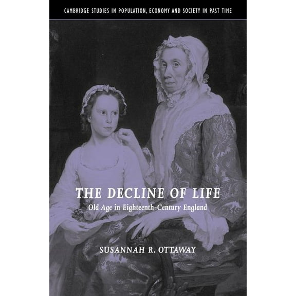 Cambridge Studies in Population, Economy The Decline of Life: Old Age in Eighteenth-Century England, Book 39, (Paperback)