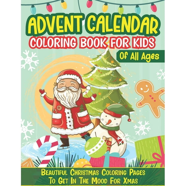 Download Advent Calendar Coloring Book For Kids Of All Ages Beautiful Christmas Coloring Pages To Get In The Mood For Xmas Paperback Walmart Com Walmart Com