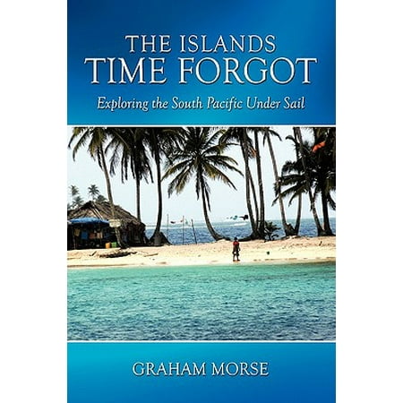 The Islands Time Forgot : Exploring the South Pacific Under (Best South Pacific Island)