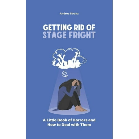Getting Rid of Stage Fright: A little Book of Horrors and How to Deal with Them (Paperback)