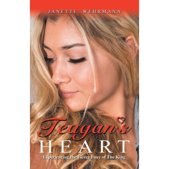 Pre-Owned Teagan's Heart: Experiencing the Fierce Love of the King (Paperback) 1664255842 9781664255845