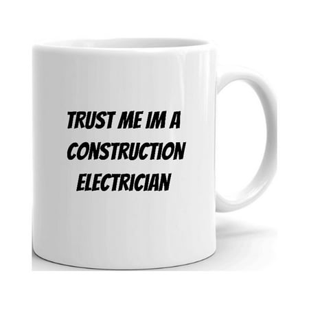 

Trust Me Im A Construction Electrician Ceramic Dishwasher And Microwave Safe Mug By Undefined Gifts