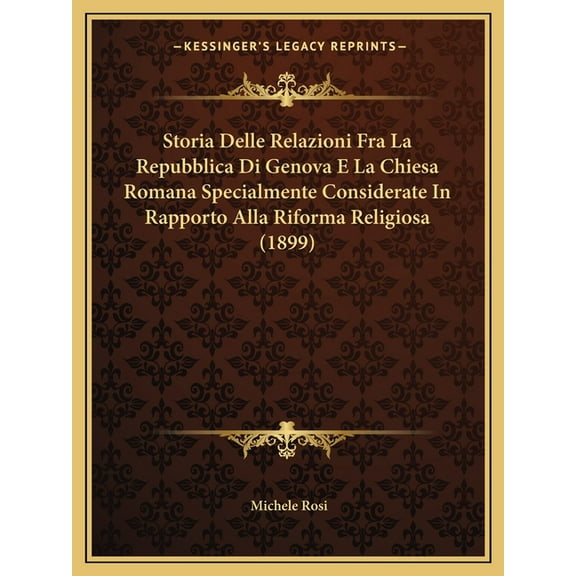 Storia Delle Relazioni Fra La Repubblica Di Genova E La Chiesa Romana Specialmente Considerate in Rapporto Alla Riforma Religiosa (1899) Paperback